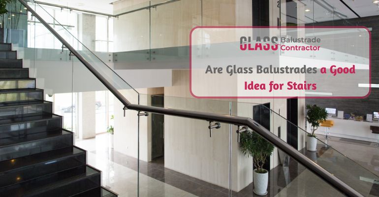 Are Glass Balustrades a Good Idea for Stairs